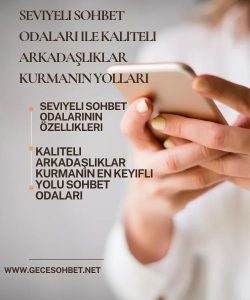 Seviyeli Sohbet Odaları ile Kaliteli Arkadaşlıklar Kurmanın Yolları, Seviyeli Sohbet Odalarının Özellikleri, Kaliteli Arkadaşlıklar Kurmanın en Keyifli Yolu Sohbet Odaları 